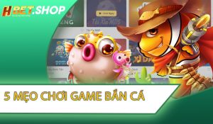 5 Mẹo Chơi Game Bắn Cá